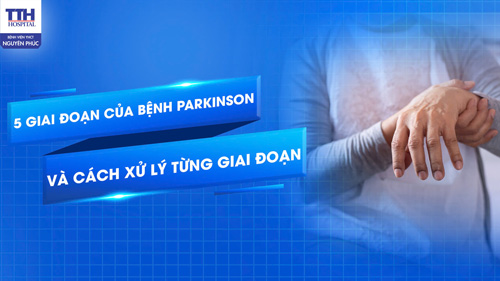 5 Giai đoạn của bệnh Parkinson và cách xử lý từng giai đoạn