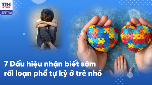 7 Dấu hiệu nhận biết sớm rối loạn phổ tự kỷ ở trẻ nhỏ