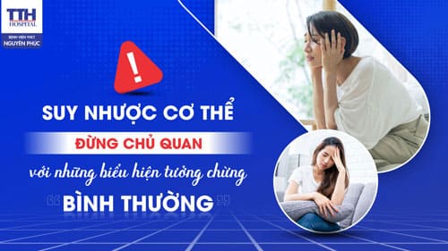 Suy nhược cơ thể: Đừng chủ quan với những biểu hiện tưởng chừng “bình thường”