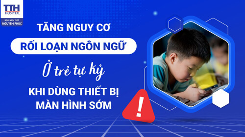 Tăng nguy cơ rối loạn ngôn ngữ ở trẻ tự kỷ khi dùng thiết bị màn hình sớm